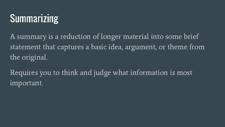 Summarizing A summary is a reduction of longer material into some brief statement that