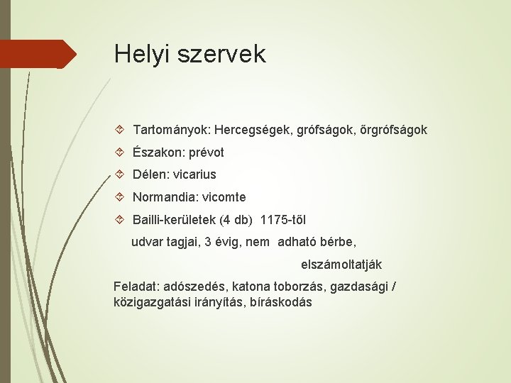 Helyi szervek Tartományok: Hercegségek, grófságok, őrgrófságok Északon: prévot Délen: vicarius Normandia: vicomte Bailli-kerületek (4