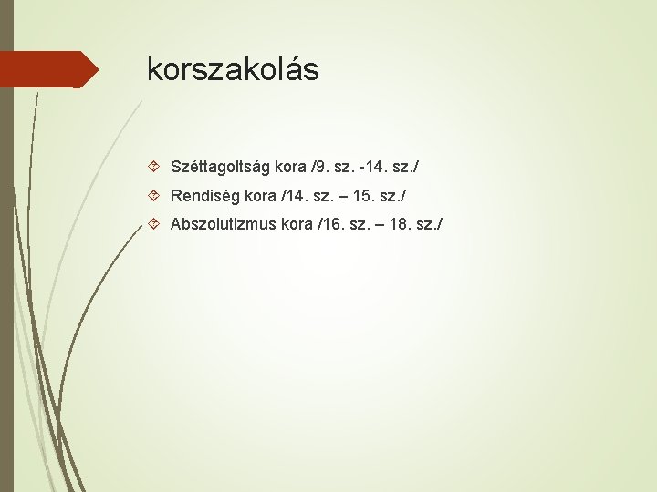 korszakolás Széttagoltság kora /9. sz. -14. sz. / Rendiség kora /14. sz. – 15.