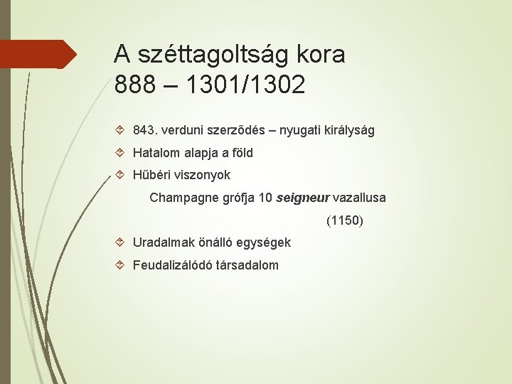 A széttagoltság kora 888 – 1301/1302 843. verduni szerződés – nyugati királyság Hatalom alapja