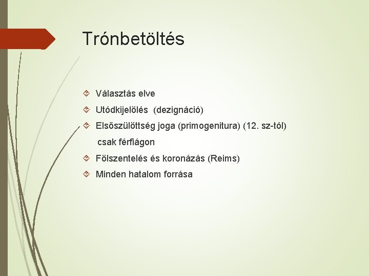 Trónbetöltés Választás elve Utódkijelölés (dezignáció) Elsőszülöttség joga (primogenitura) (12. sz-tól) csak férfiágon Fölszentelés és