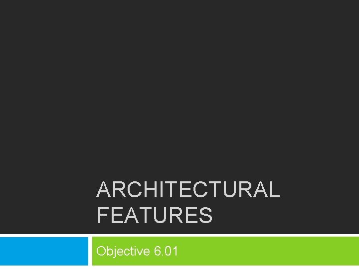 ARCHITECTURAL FEATURES Objective 6. 01 