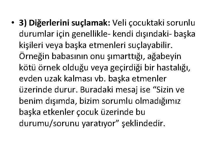  • 3) Diğerlerini suçlamak: Veli çocuktaki sorunlu durumlar için genellikle- kendi dışındaki- başka