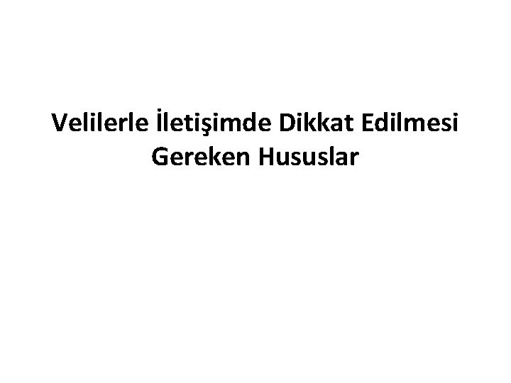 Velilerle İletişimde Dikkat Edilmesi Gereken Hususlar 