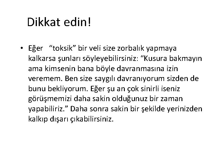 Dikkat edin! • Eğer “toksik” bir veli size zorbalık yapmaya kalkarsa şunları söyleyebilirsiniz: “Kusura