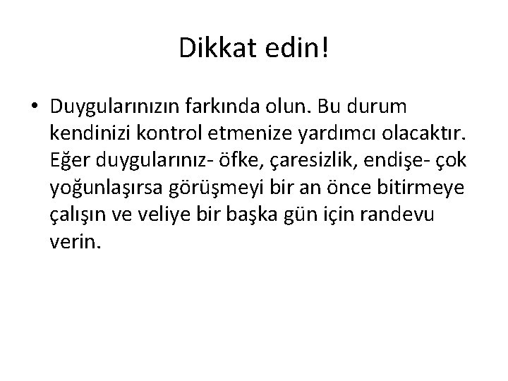 Dikkat edin! • Duygularınızın farkında olun. Bu durum kendinizi kontrol etmenize yardımcı olacaktır. Eğer