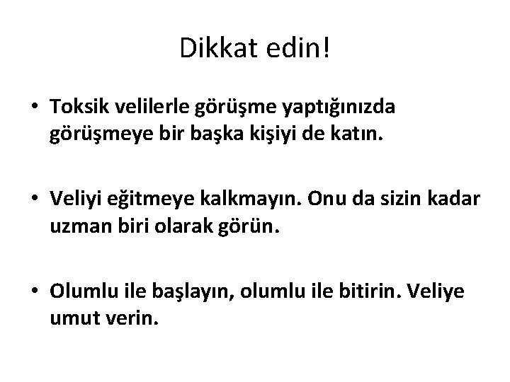 Dikkat edin! • Toksik velilerle görüşme yaptığınızda görüşmeye bir başka kişiyi de katın. •