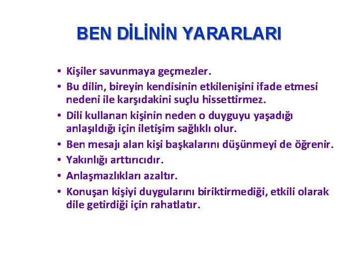 BEN DİLİNİN YARARLARI • Kişiler savunmaya geçmezler. • Bu dilin, bireyin kendisinin etkilenişini ifade