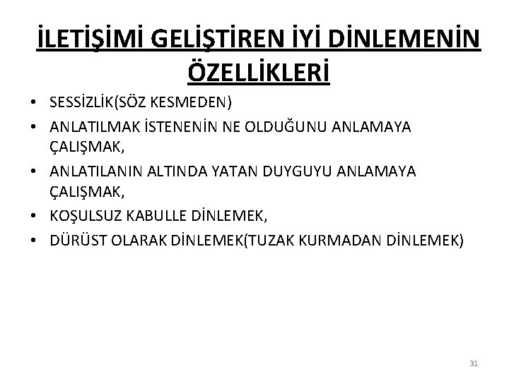 İLETİŞİMİ GELİŞTİREN İYİ DİNLEMENİN ÖZELLİKLERİ • SESSİZLİK(SÖZ KESMEDEN) • ANLATILMAK İSTENENİN NE OLDUĞUNU ANLAMAYA