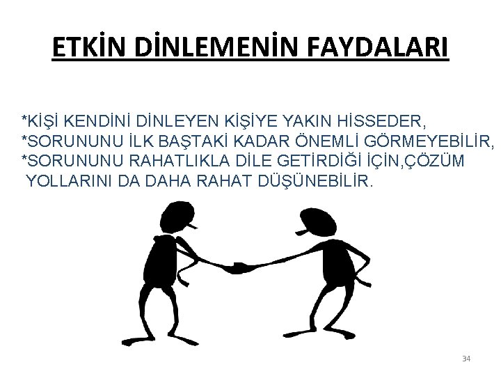 ETKİN DİNLEMENİN FAYDALARI *KİŞİ KENDİNİ DİNLEYEN KİŞİYE YAKIN HİSSEDER, *SORUNUNU İLK BAŞTAKİ KADAR ÖNEMLİ