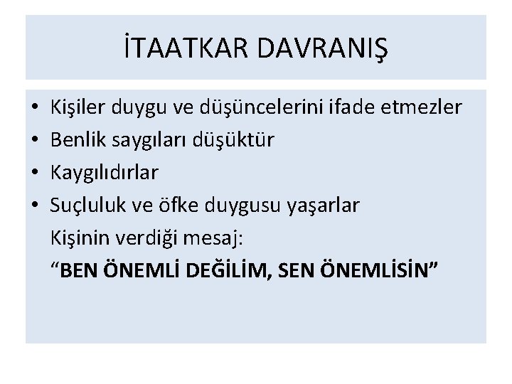 İTAATKAR DAVRANIŞ • • Kişiler duygu ve düşüncelerini ifade etmezler Benlik saygıları düşüktür Kaygılıdırlar