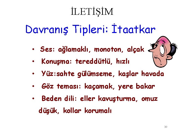 İLETİŞİM Davranış Tipleri: İtaatkar • Ses: ağlamaklı, monoton, alçak • Konuşma: tereddütlü, hızlı •