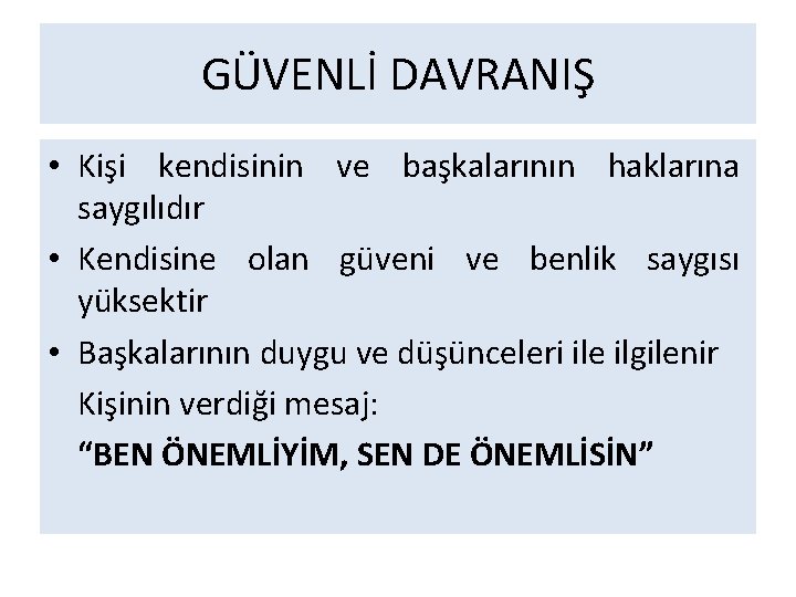 GÜVENLİ DAVRANIŞ • Kişi kendisinin ve başkalarının haklarına saygılıdır • Kendisine olan güveni ve