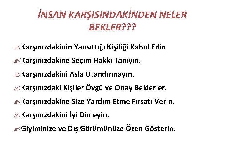 İNSAN KARŞISINDAKİNDEN NELER BEKLER? ? Karşınızdakinin Yansıttığı Kişiliği Kabul Edin. ? Karşınızdakine Seçim Hakkı