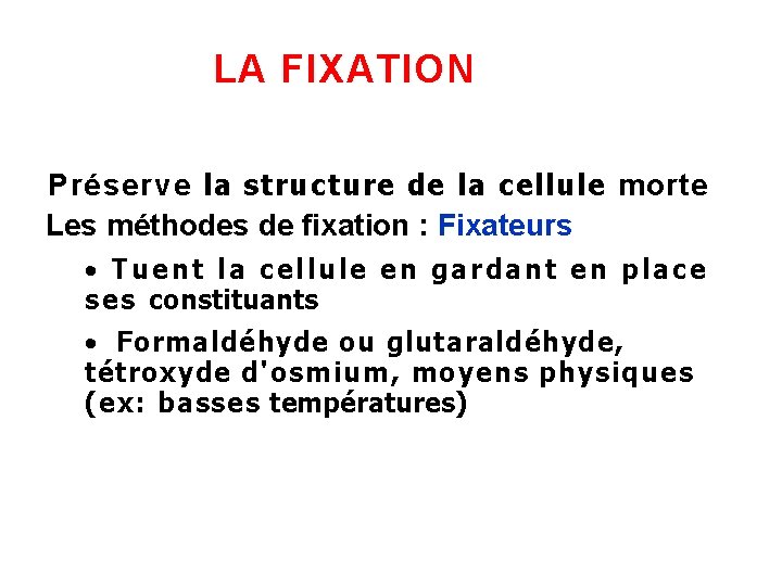 LA FIXATION Préserve la structure de la cellule morte Les méthodes de fixation :