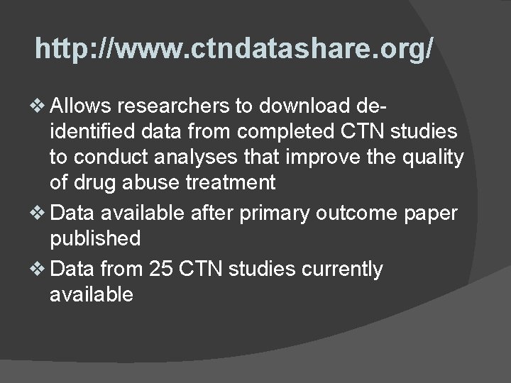 http: //www. ctndatashare. org/ v Allows researchers to download deidentified data from completed CTN http: //www. ctndatashare. org/ v Allows researchers to download deidentified data from completed CTN