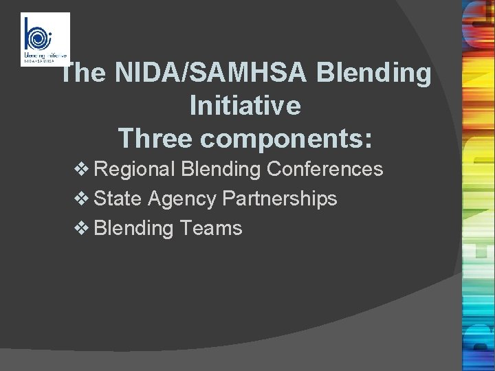 The NIDA/SAMHSA Blending Initiative Three components: v Regional Blending Conferences v State Agency Partnerships The NIDA/SAMHSA Blending Initiative Three components: v Regional Blending Conferences v State Agency Partnerships