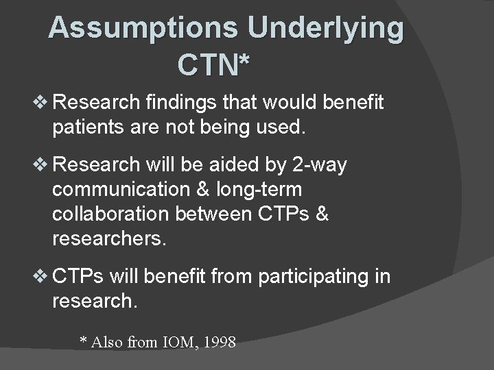 Assumptions Underlying CTN* v Research findings that would benefit patients are not being used. Assumptions Underlying CTN* v Research findings that would benefit patients are not being used.