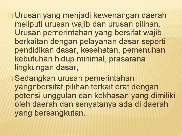 � Urusan yang menjadi kewenangan daerah meliputi urusan wajib dan urusan pilihan. Urusan pemerintahan � Urusan yang menjadi kewenangan daerah meliputi urusan wajib dan urusan pilihan. Urusan pemerintahan