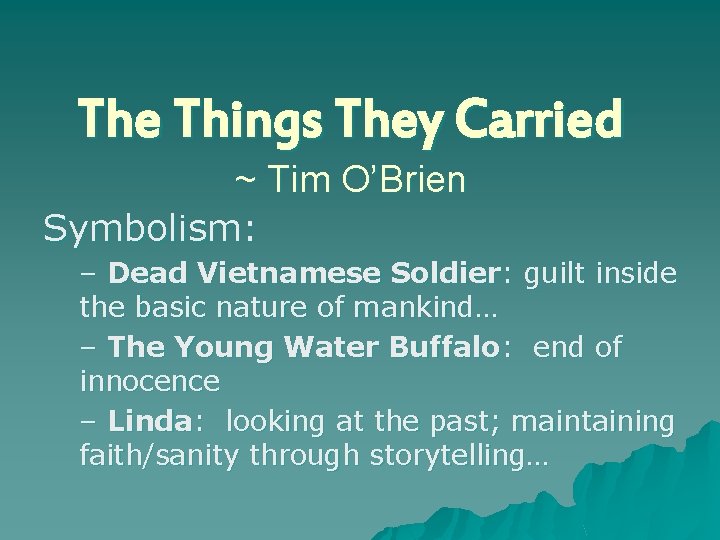 The Things They Carried ~ Tim O’Brien Symbolism: – Dead Vietnamese Soldier: guilt inside
