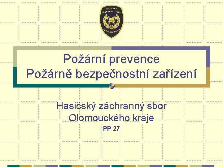 Požární prevence Požárně bezpečnostní zařízení Hasičský záchranný sbor Olomouckého kraje PP 27 