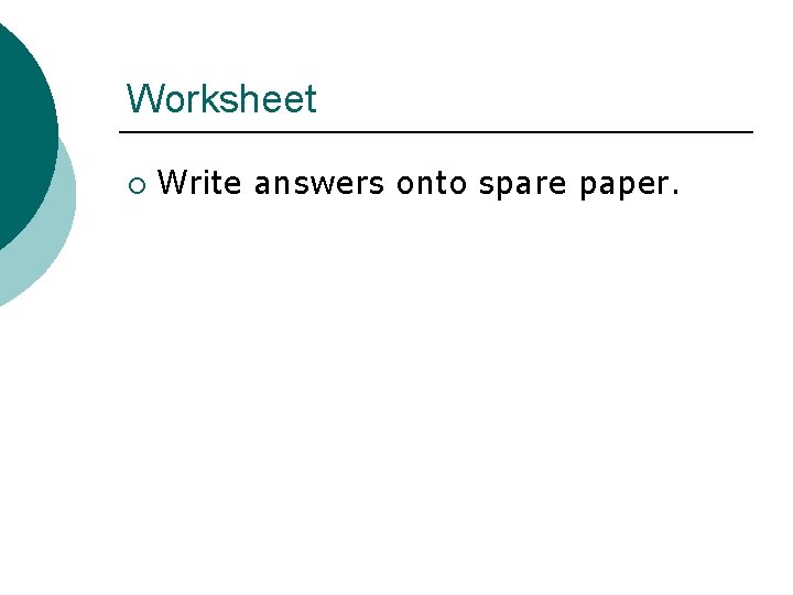 Worksheet ¡ Write answers onto spare paper. 