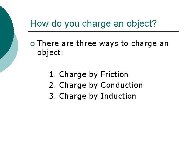 How do you charge an object? ¡ There are three ways to charge an