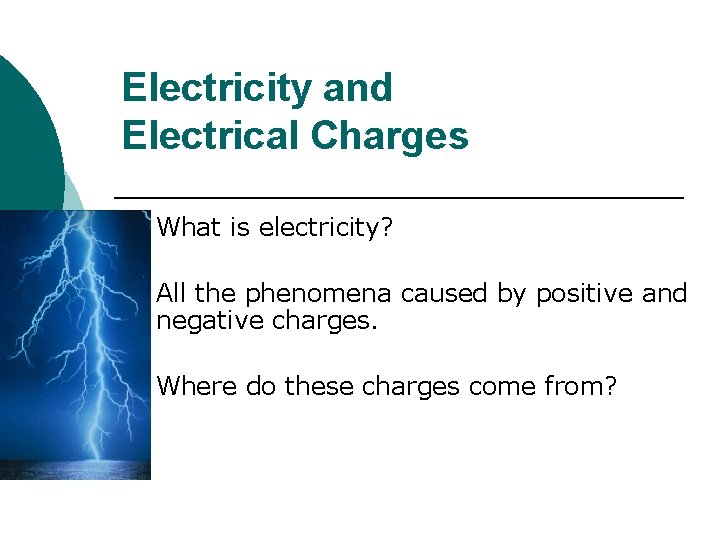 Electricity and Electrical Charges What is electricity? All the phenomena caused by positive and