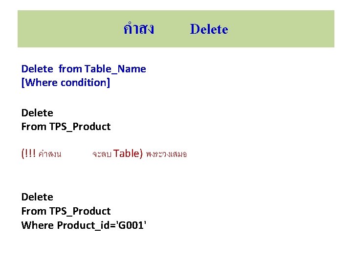 คำสง Delete from Table_Name [Where condition] Delete From TPS_Product (!!! คำสงน จะลบ Table) พงระวงเสมอ