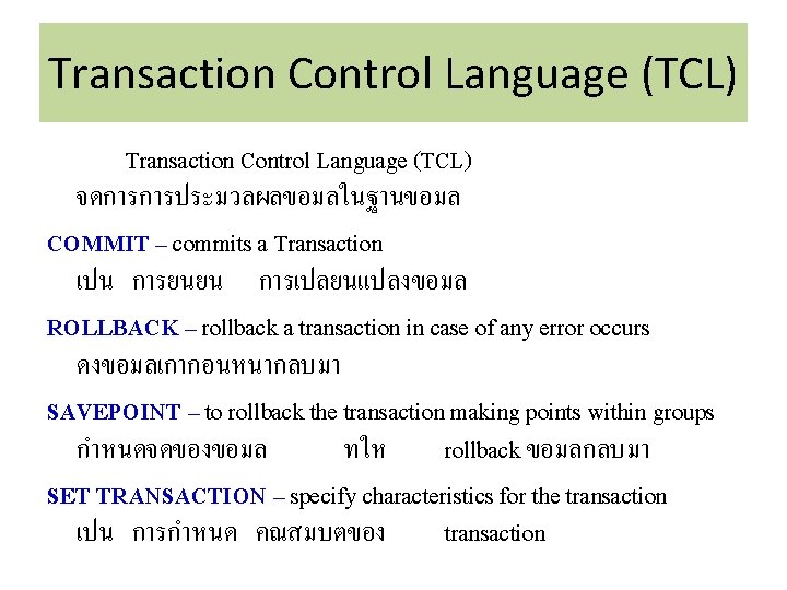 Transaction Control Language (TCL) จดการการประมวลผลขอมลในฐานขอมล COMMIT – commits a Transaction เปน การยนยน การเปลยนแปลงขอมล ROLLBACK