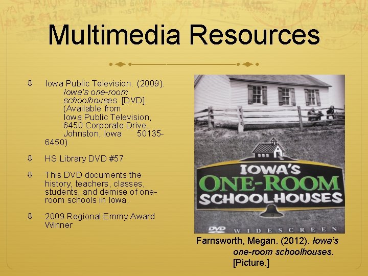 Multimedia Resources Iowa Public Television. (2009). Iowa’s one-room schoolhouses. [DVD]. (Available from Iowa Public
