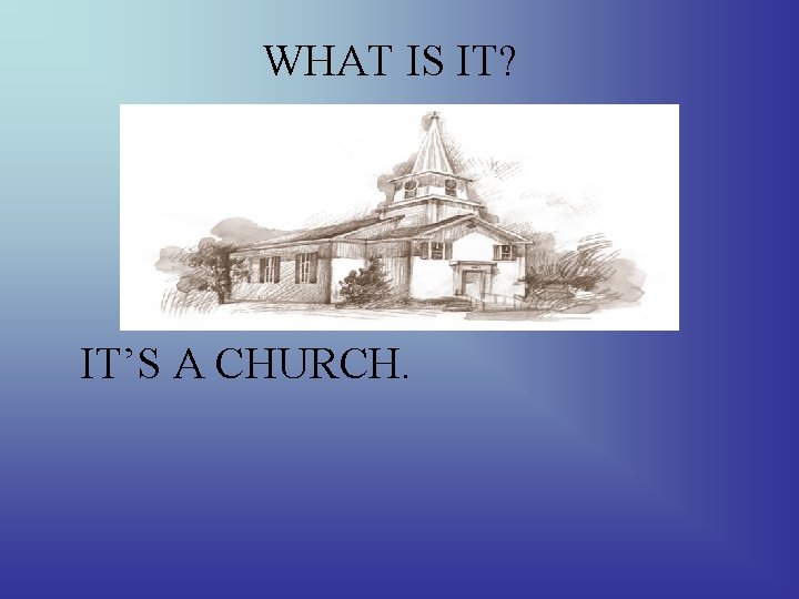 WHAT IS IT? IT’S A CHURCH. 