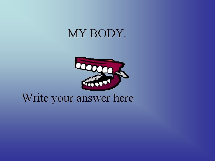 MY BODY. Write your answer here 