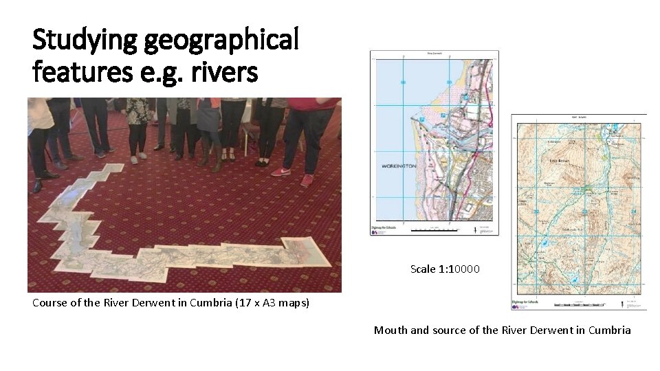 Studying geographical features e. g. rivers Scale 1: 10000 Course of the River Derwent