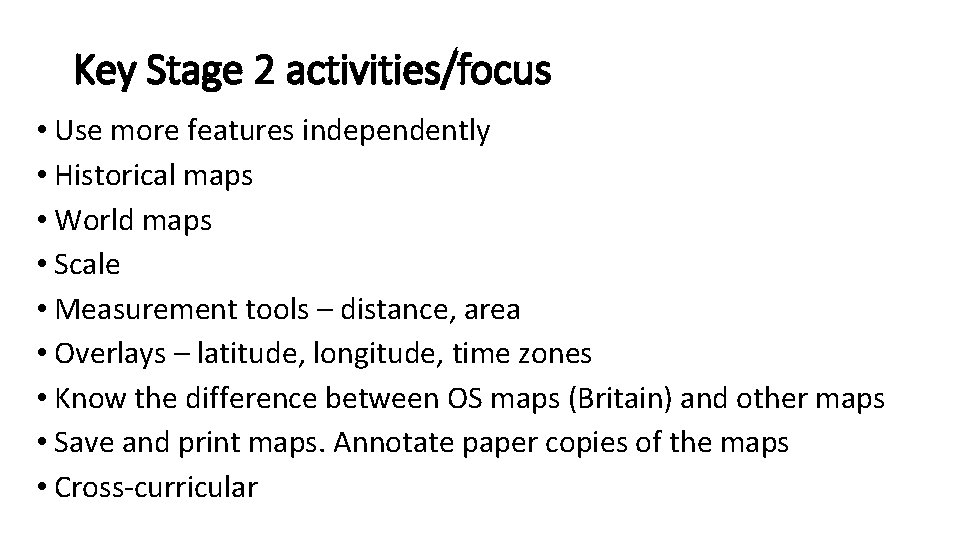 Key Stage 2 activities/focus • Use more features independently • Historical maps • World