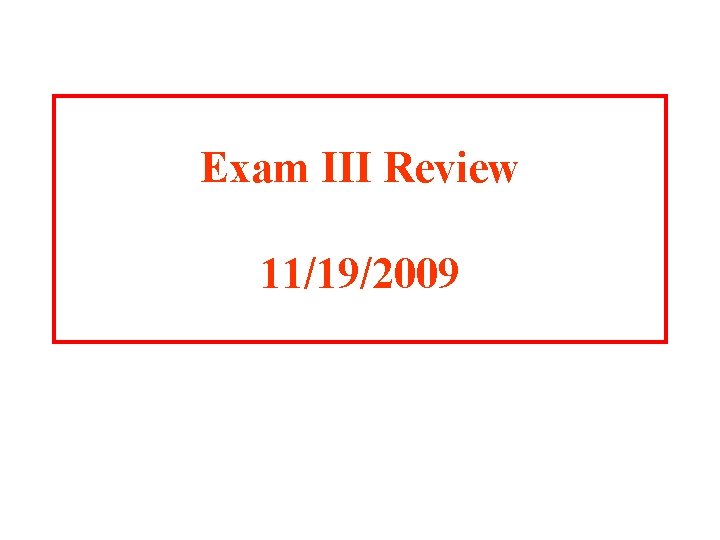 Exam III Review 11/19/2009 