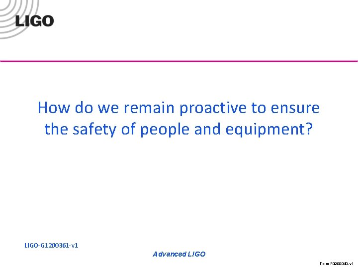 How do we remain proactive to ensure the safety of people and equipment? LIGO-G