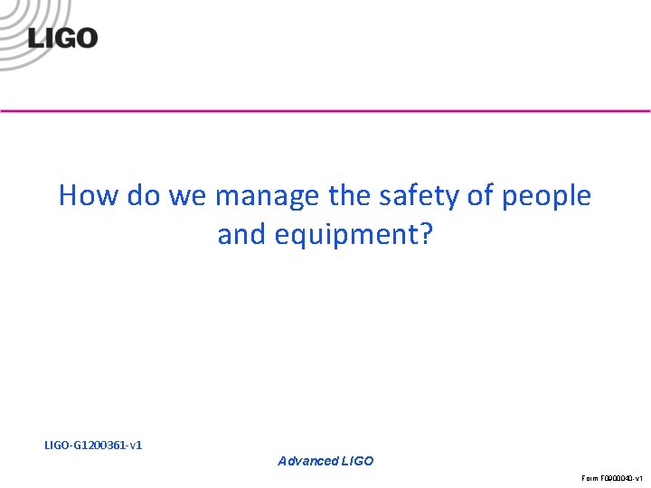 How do we manage the safety of people and equipment? LIGO-G 1200361 -v 1