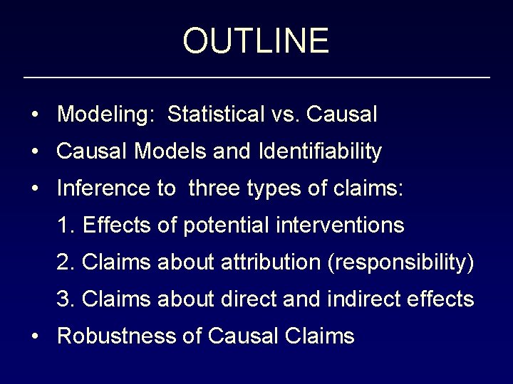 OUTLINE • Modeling: Statistical vs. Causal • Causal Models and Identifiability • Inference to