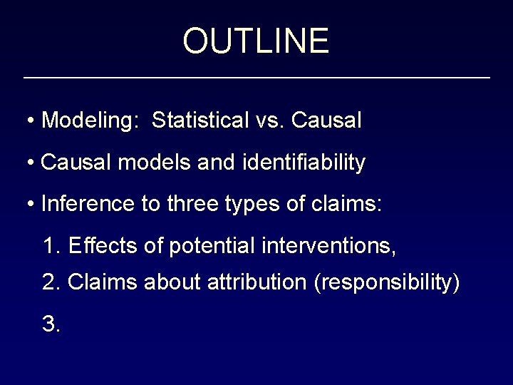 OUTLINE • Modeling: Statistical vs. Causal • Causal models and identifiability • Inference to