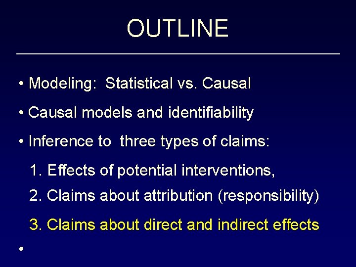 OUTLINE • Modeling: Statistical vs. Causal • Causal models and identifiability • Inference to