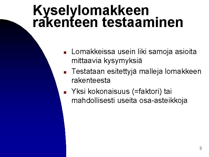 Kyselylomakkeen rakenteen testaaminen n Lomakkeissa usein liki samoja asioita mittaavia kysymyksiä Testataan esitettyjä malleja