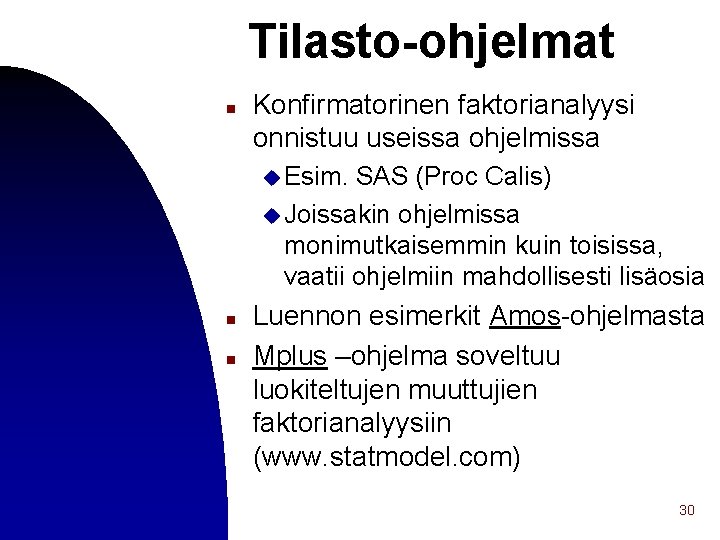 Tilasto-ohjelmat n Konfirmatorinen faktorianalyysi onnistuu useissa ohjelmissa u Esim. SAS (Proc Calis) u Joissakin