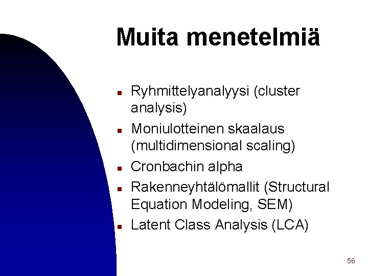 Muita menetelmiä n n n Ryhmittelyanalyysi (cluster analysis) Moniulotteinen skaalaus (multidimensional scaling) Cronbachin alpha