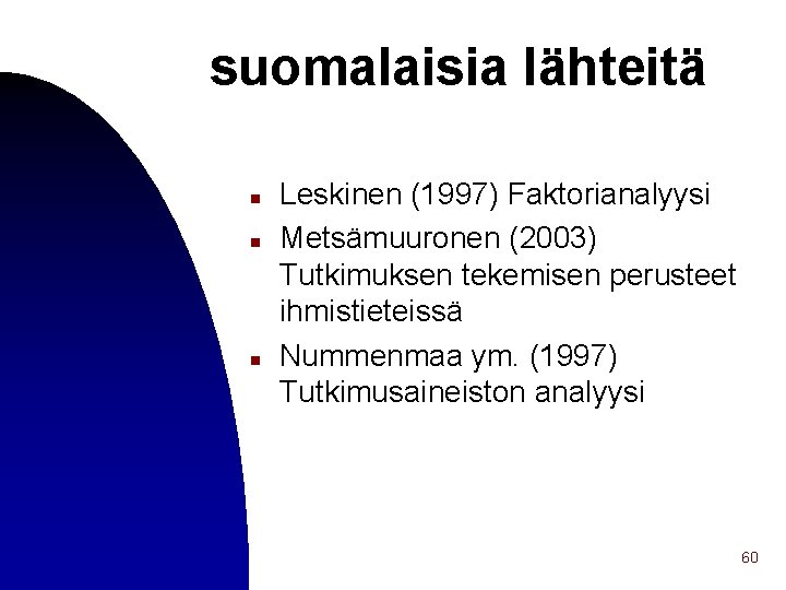 suomalaisia lähteitä n n n Leskinen (1997) Faktorianalyysi Metsämuuronen (2003) Tutkimuksen tekemisen perusteet ihmistieteissä