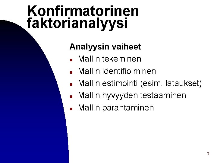 Konfirmatorinen faktorianalyysi Analyysin vaiheet n Mallin tekeminen n Mallin identifioiminen n Mallin estimointi (esim.