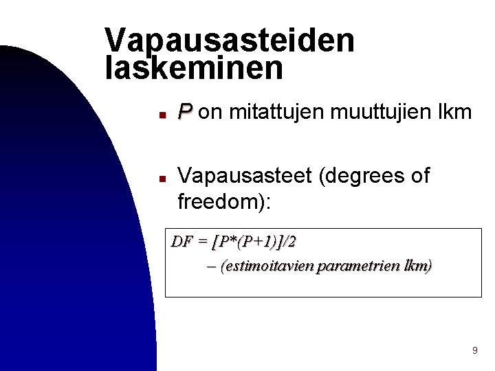 Vapausasteiden laskeminen n n P on mitattujen muuttujien lkm Vapausasteet (degrees of freedom): DF