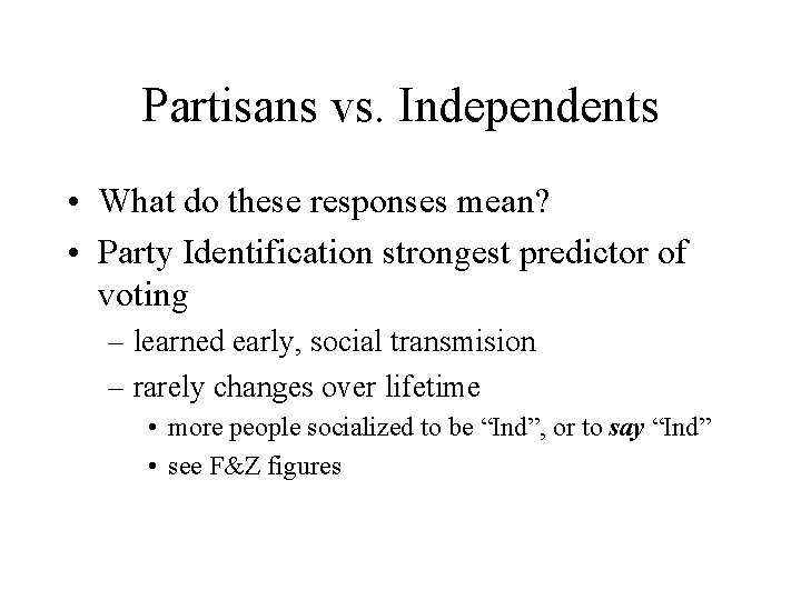 Partisans vs. Independents • What do these responses mean? • Party Identification strongest predictor