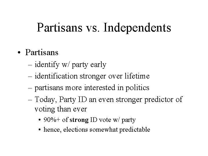 Partisans vs. Independents • Partisans – identify w/ party early – identification stronger over