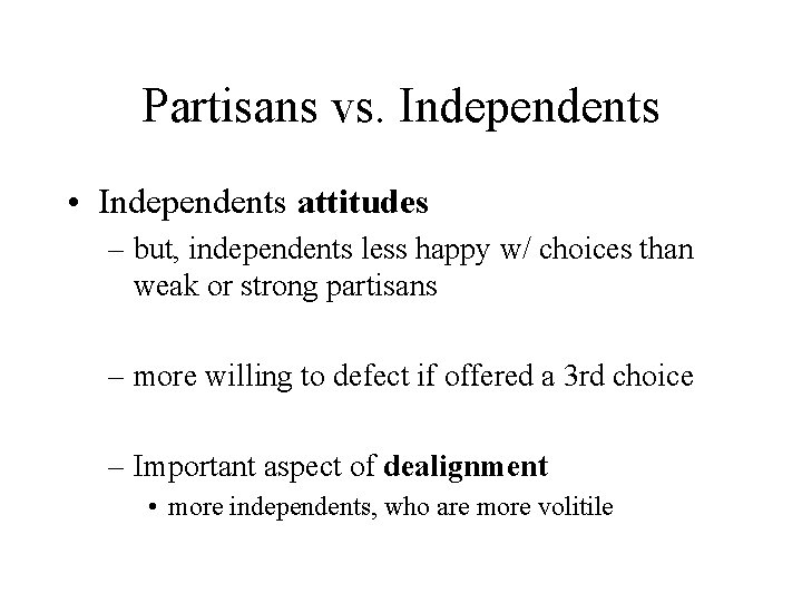 Partisans vs. Independents • Independents attitudes – but, independents less happy w/ choices than